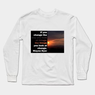 If you change the way you look at things, the things you look at change. Long Sleeve T-Shirt